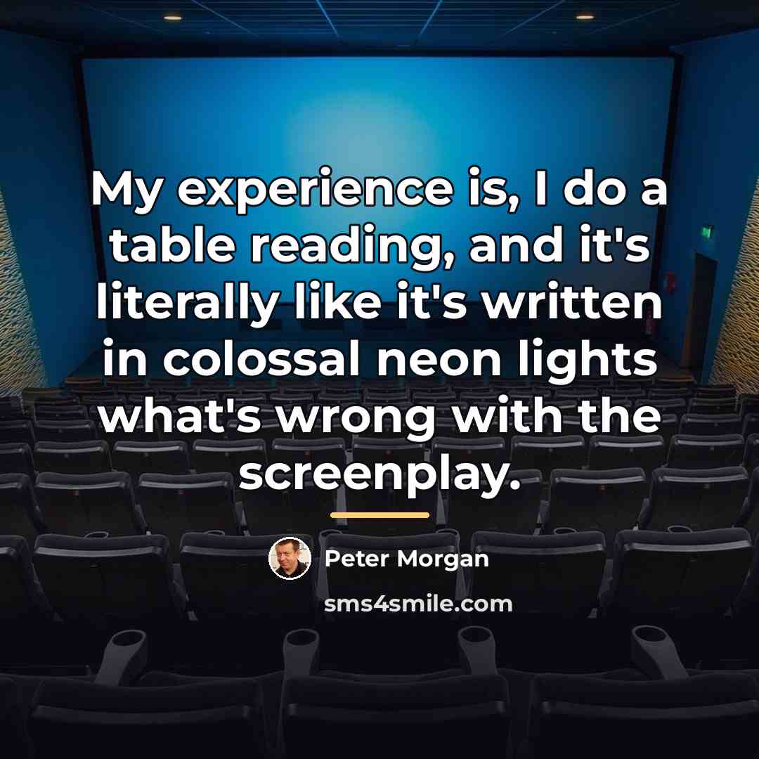 “My experience is, I do a table reading, and it's…” quote by Peter Morgan