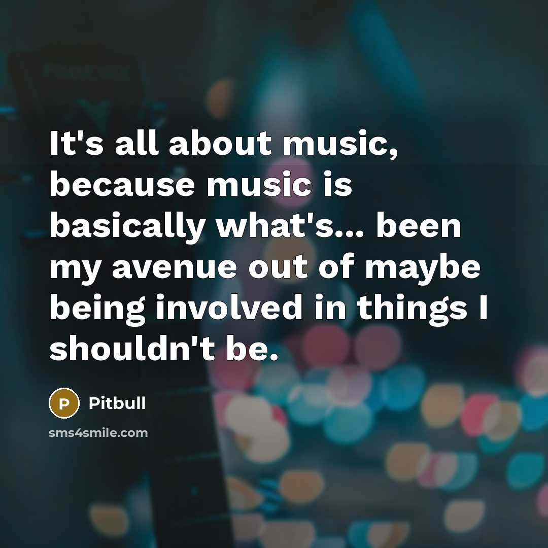 “It's all about music, because music is basically what's... been…” quote by Pitbull