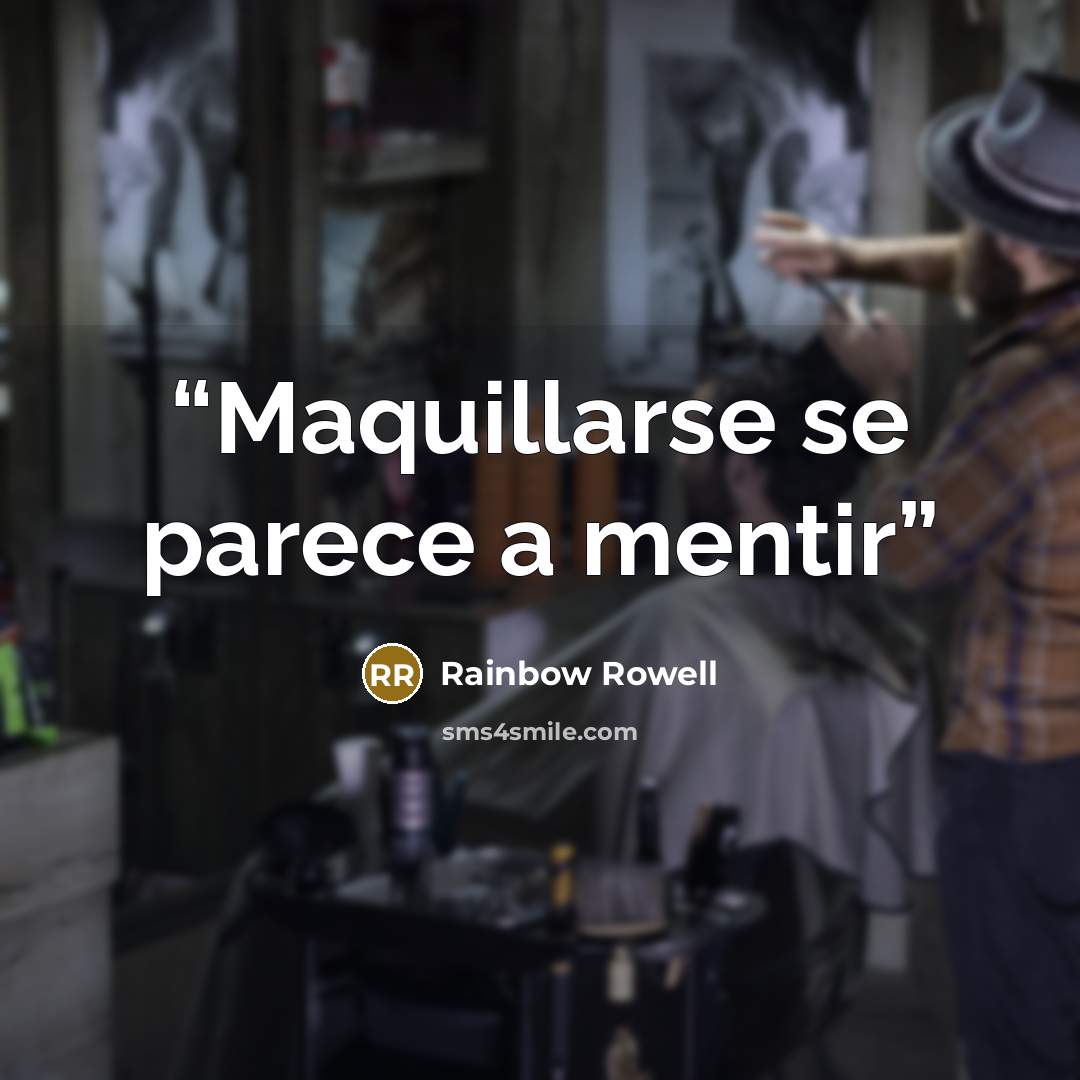 “Maquillarse se parece a mentir” quote by Rainbow Rowell