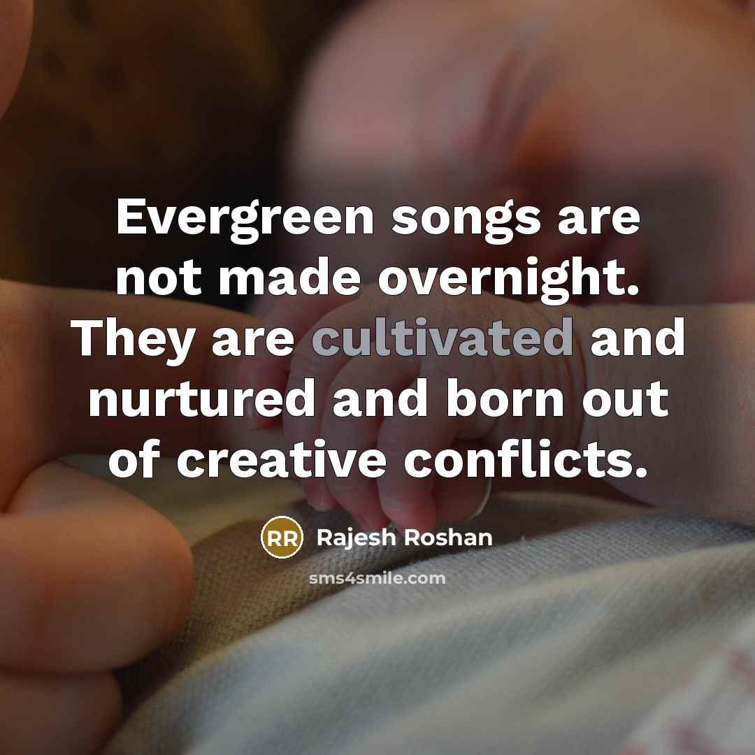 “Evergreen songs are not made overnight. They are cultivated and…” quote by Rajesh Roshan