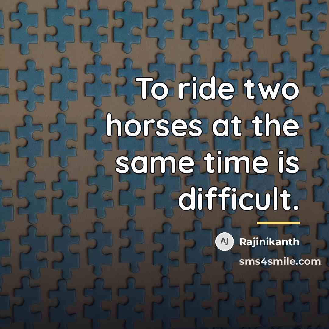 “To ride two horses at the same time is difficult.…” quote by Rajinikanth