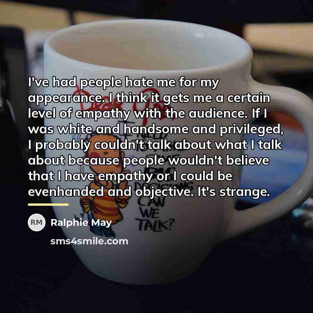 “I've had people hate me for my appearance. I think…” quote by Ralphie May