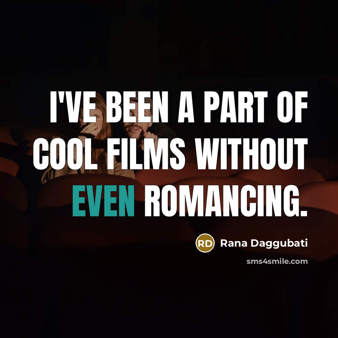 “I've been a part of cool films without even romancing.…” quote by Rana Daggubati