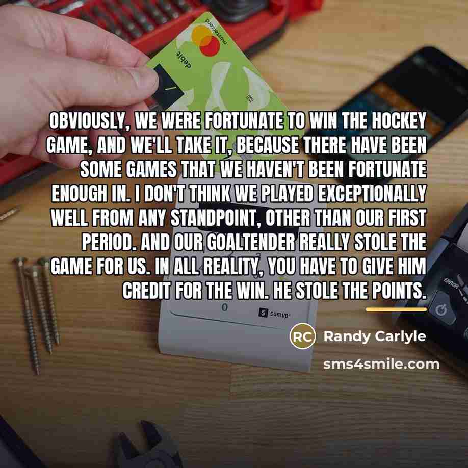 “Obviously, we were fortunate to win the hockey game, and…” quote by Randy Carlyle