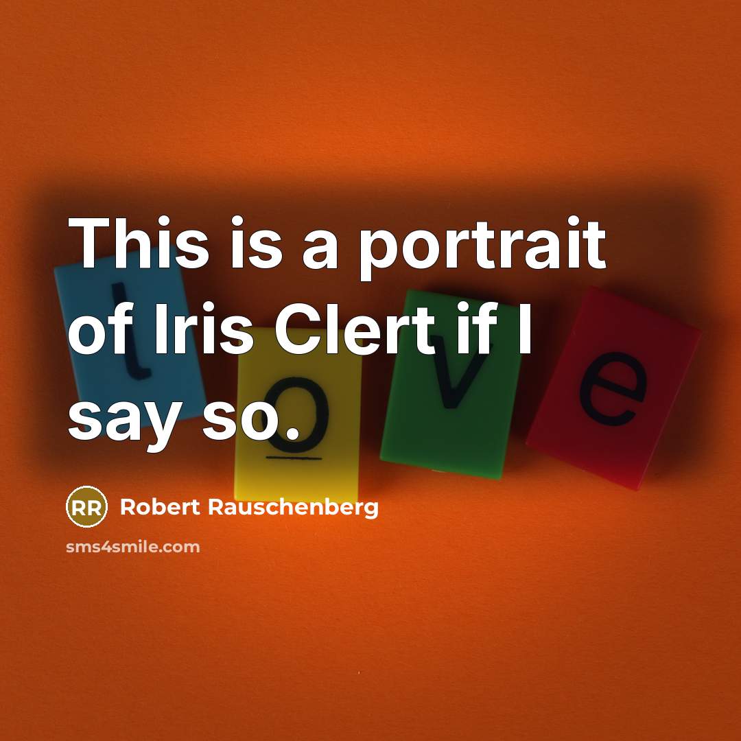 “This is a portrait of Iris Clert if I say…” quote by Robert Rauschenberg