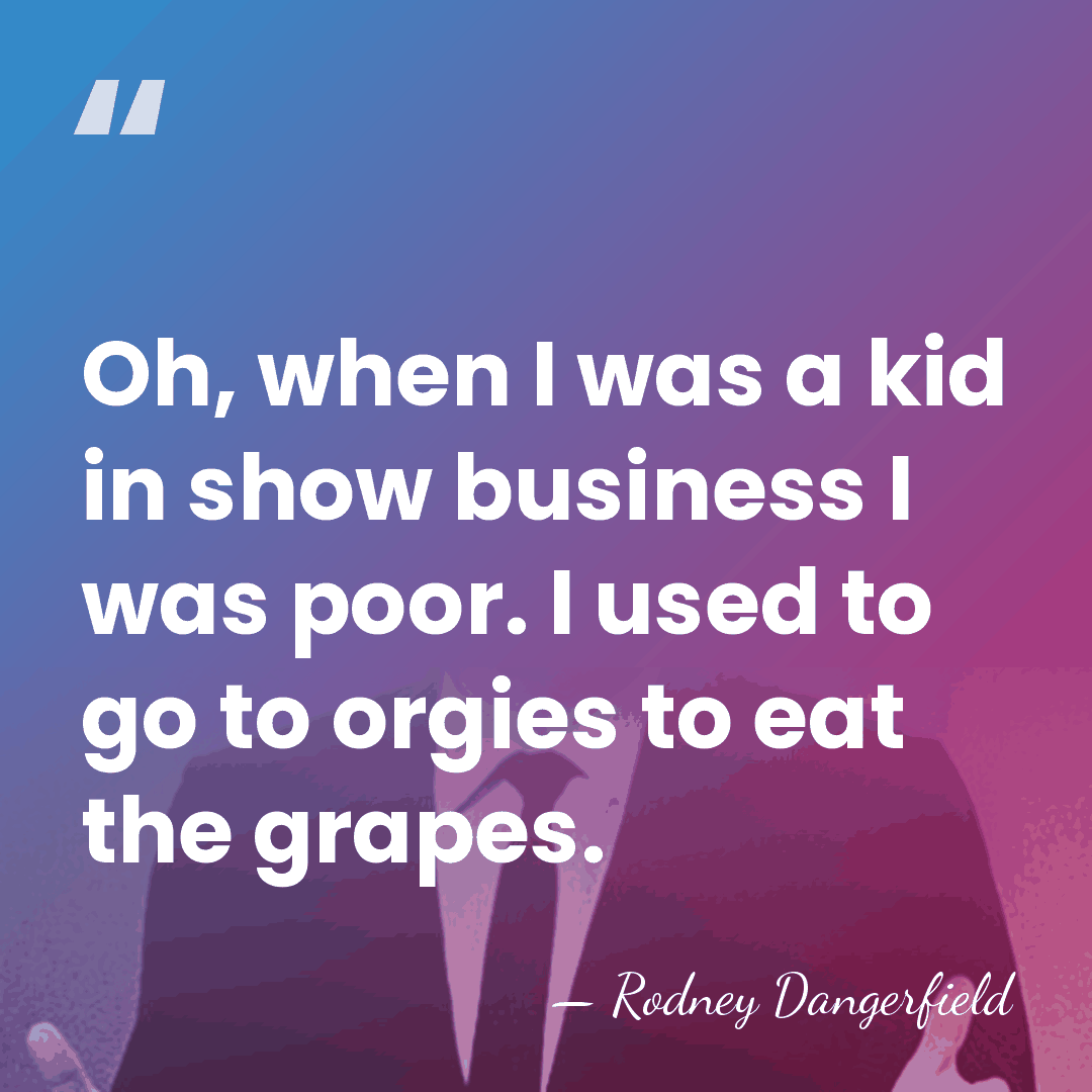Oh, when I was a kid in show business I was poor.&hellip; - Rodney Dangerfield
