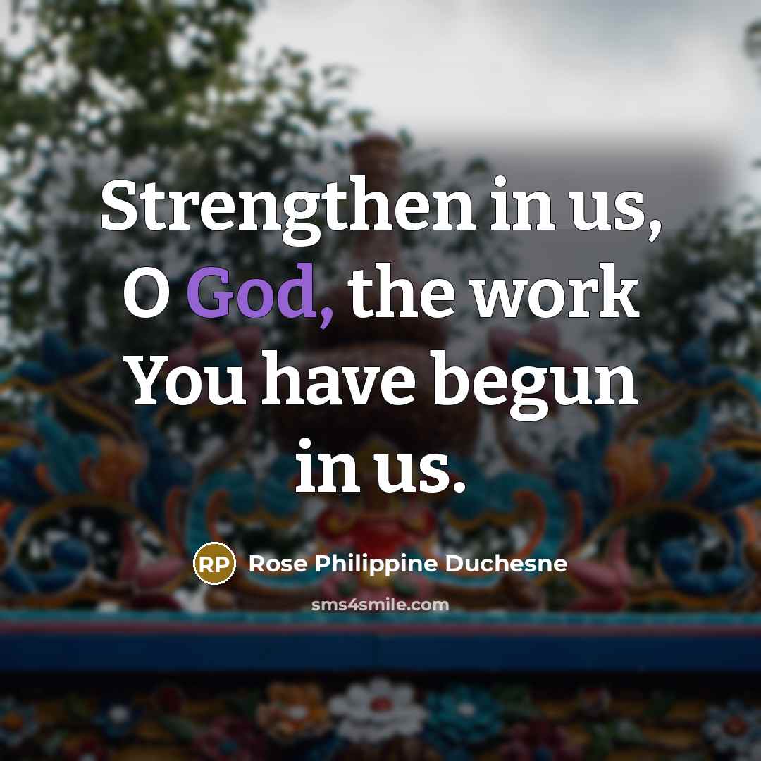 “Strengthen in us, O God, the work You have begun…” quote by Rose Philippine Duchesne