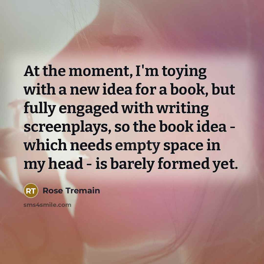 “At the moment, I'm toying with a new idea for…” quote by Rose Tremain