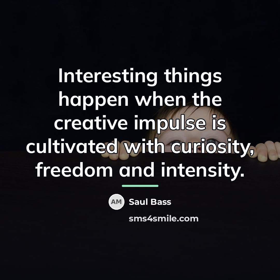 “Interesting things happen when the creative impulse is cultivated with…” quote by Saul Bass