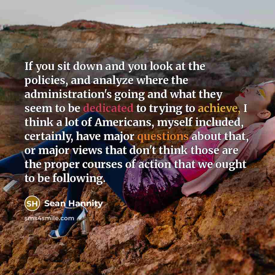 “If you sit down and you look at the policies,…” quote by Sean Hannity