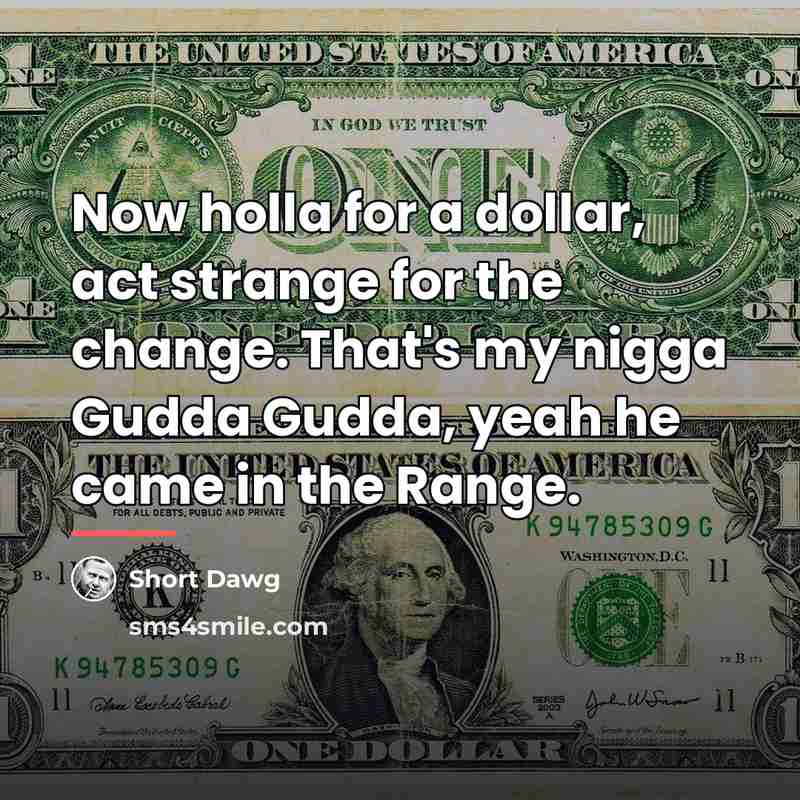 “Now holla for a dollar, act strange for the change.…” quote by Short Dawg