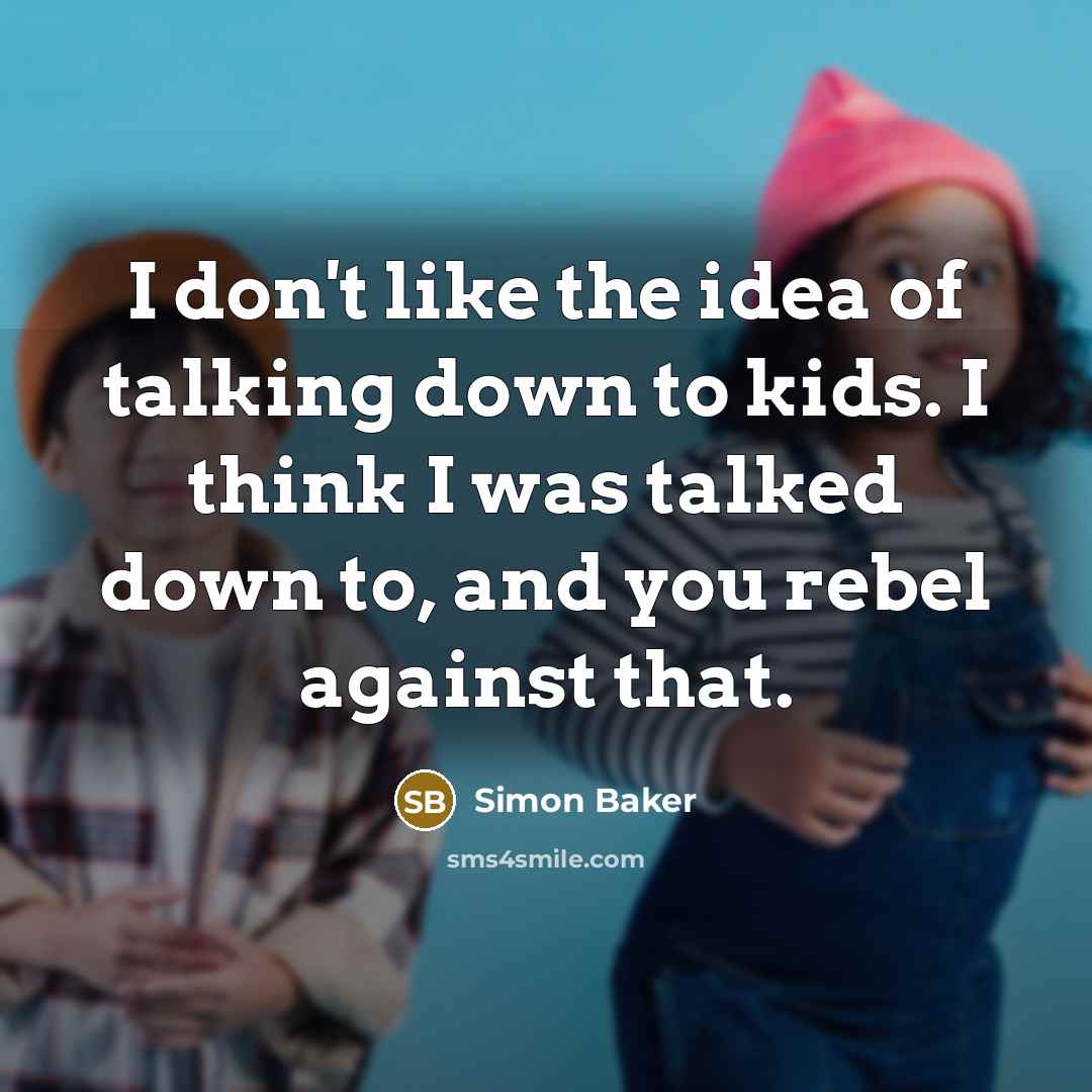 “I don't like the idea of talking down to kids.…” quote by Simon Baker