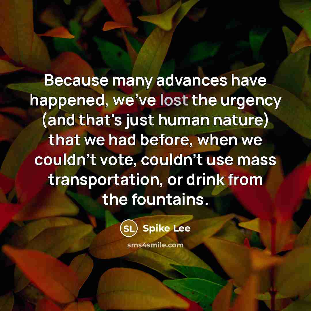 “Because many advances have happened, we've lost the urgency (and…” quote by Spike Lee