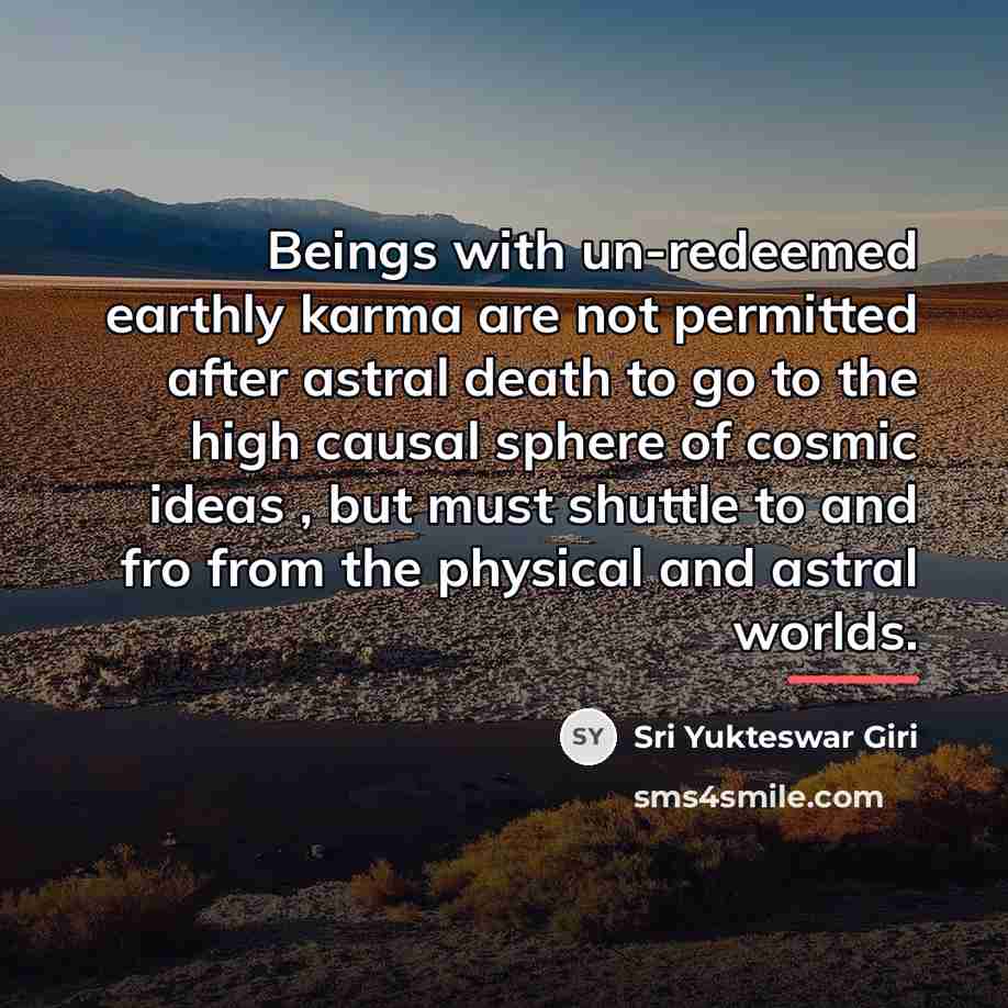 “Beings with un-redeemed earthly karma are not permitted after astral…” quote by Sri Yukteswar Giri