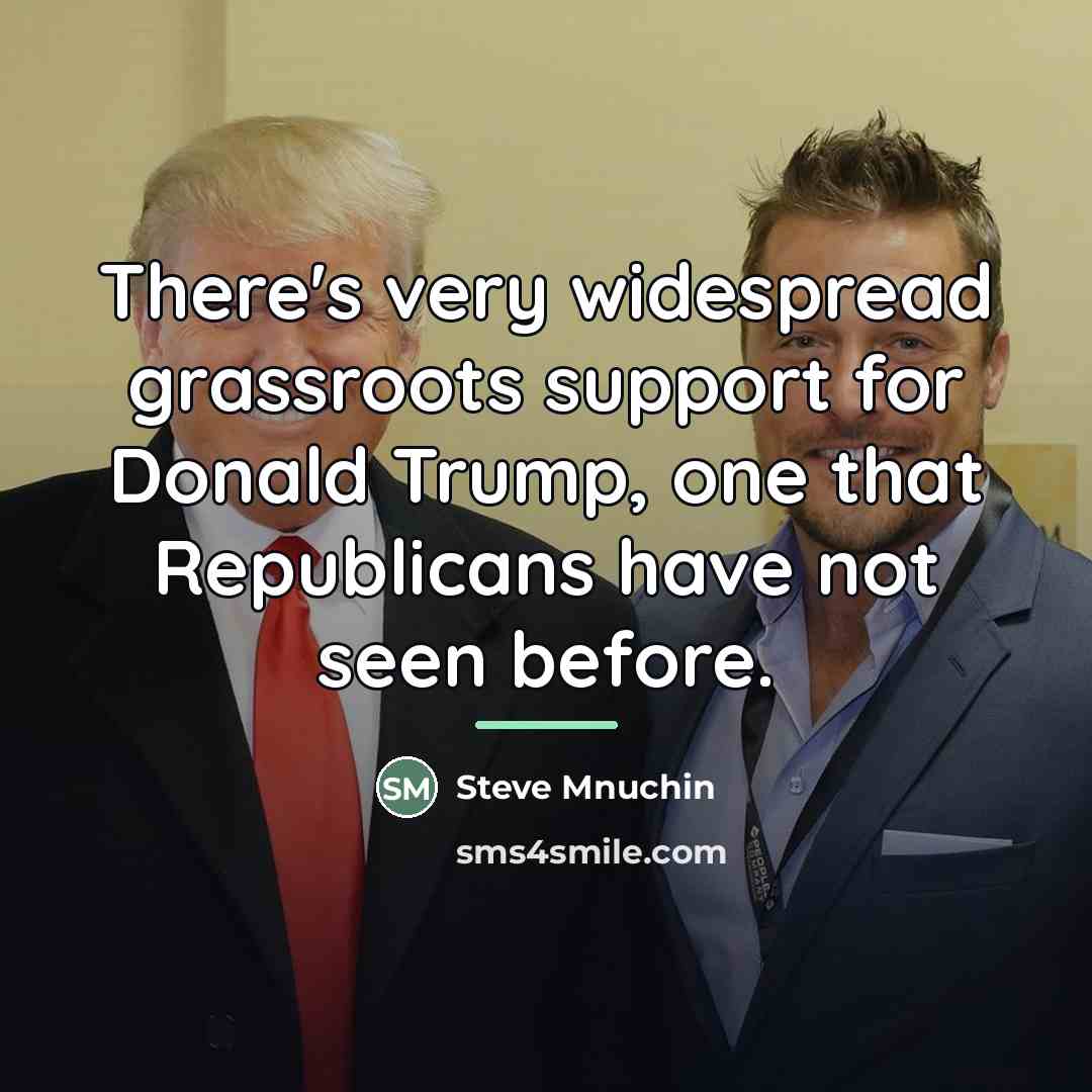 “There's very widespread grassroots support for Donald Trump, one that…” quote by Steve Mnuchin