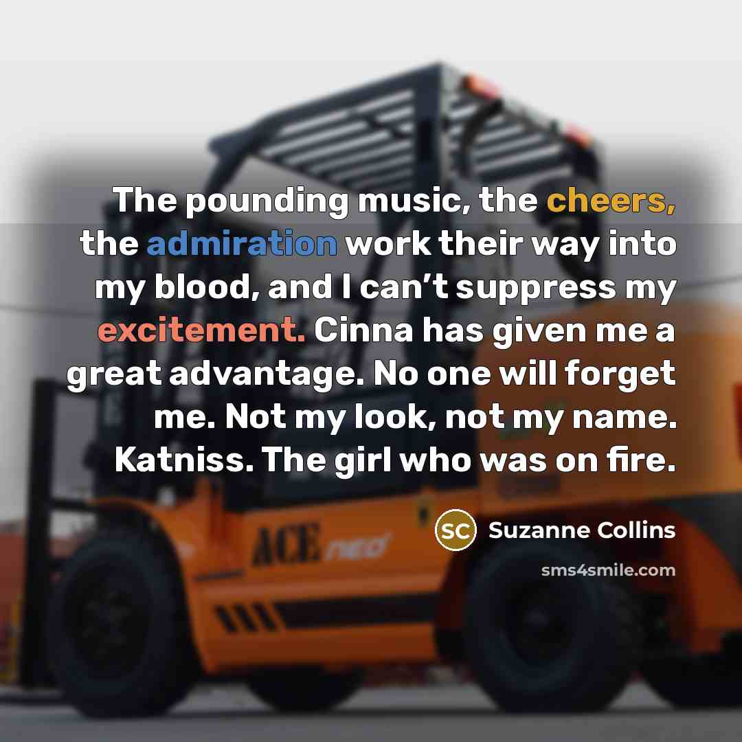 “The pounding music, the cheers, the admiration work their way…” quote by Suzanne Collins