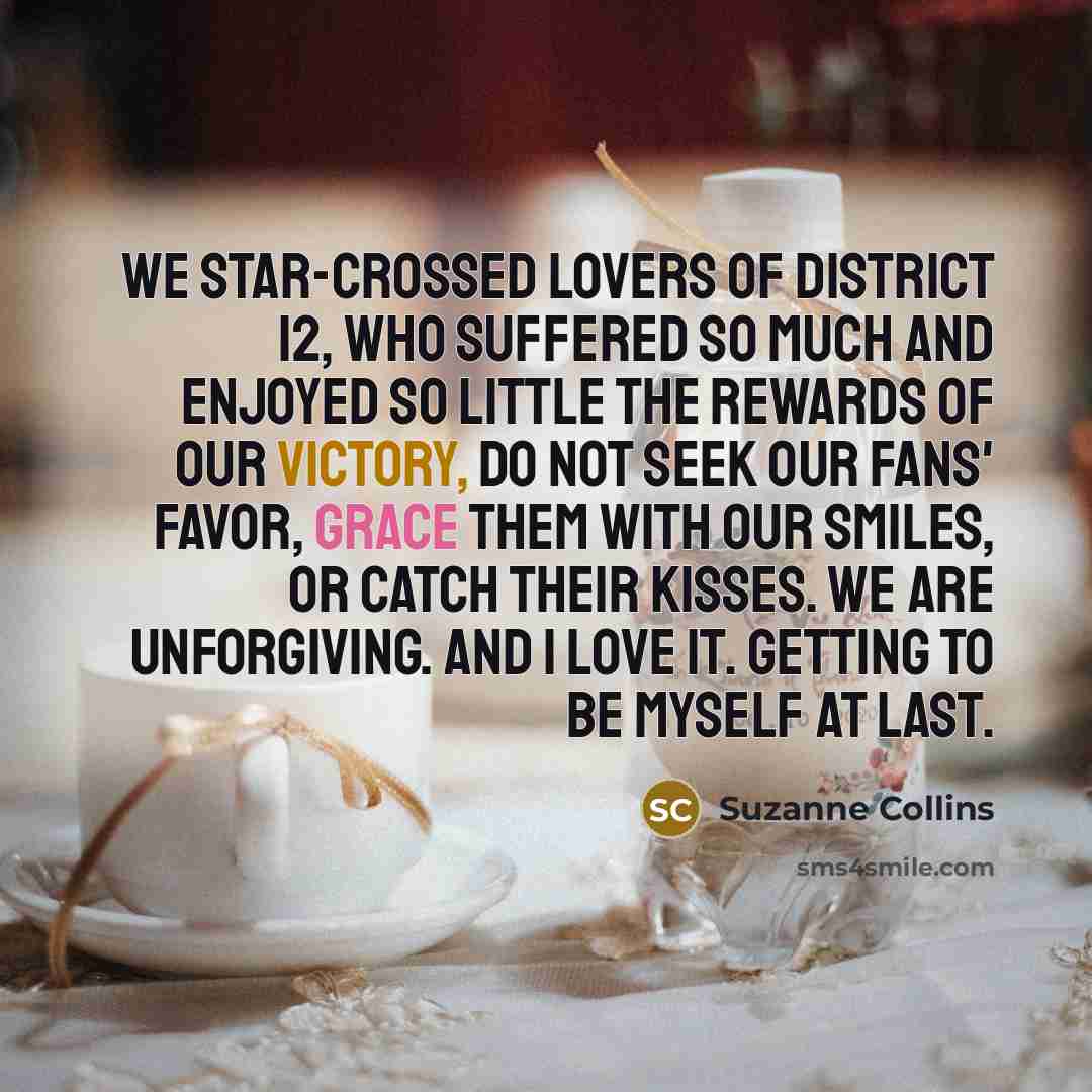 “We star-crossed lovers of District 12, who suffered so much…” quote by Suzanne Collins