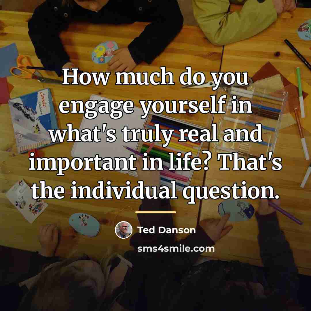 “How much do you engage yourself in what's truly real…” quote by Ted Danson