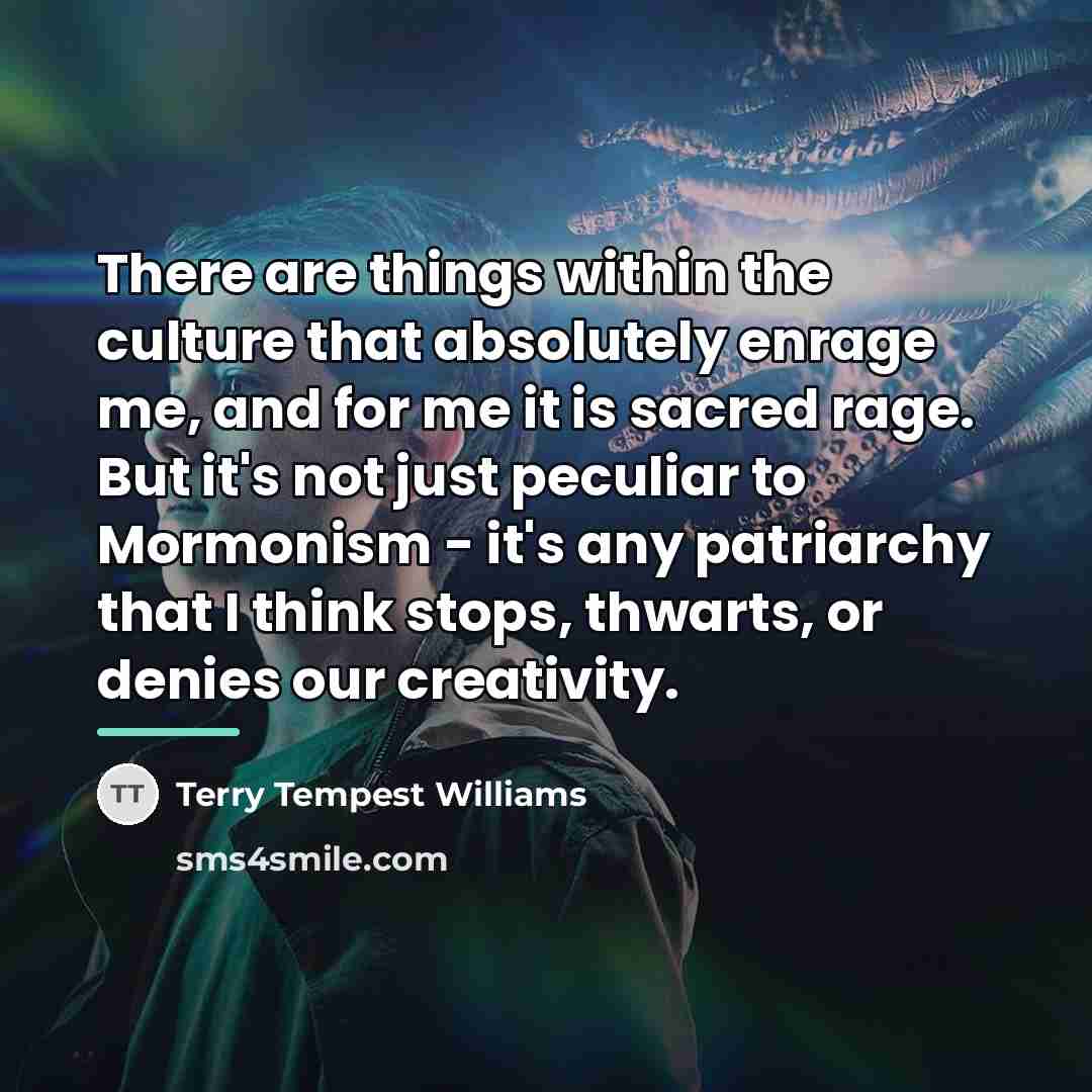 “There are things within the culture that absolutely enrage me,…” quote by Terry Tempest Williams
