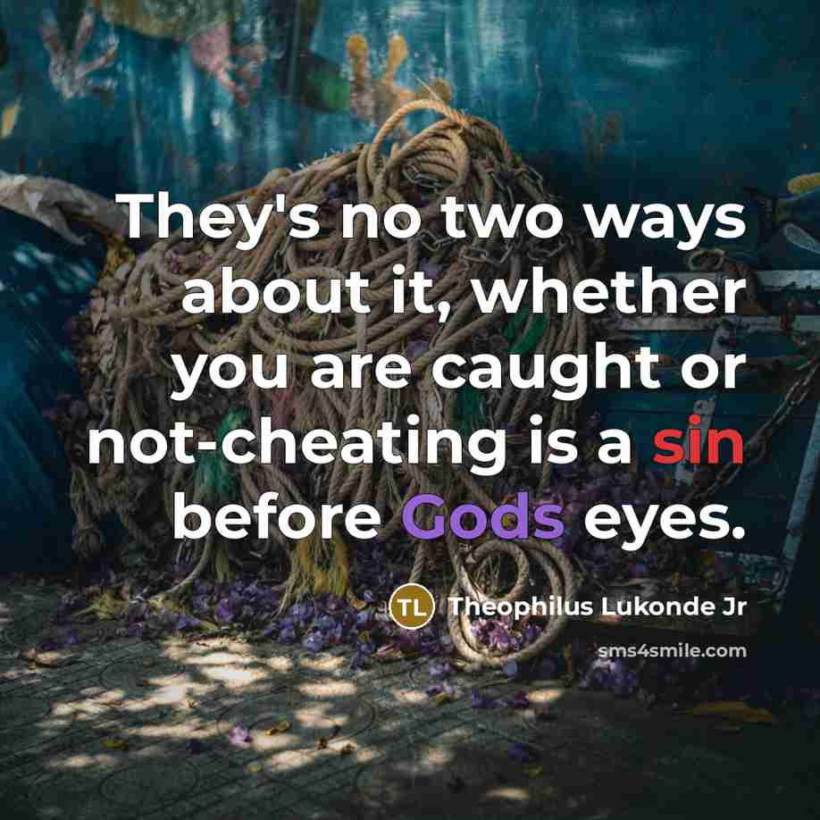 “They's no two ways about it, whether you are caught or not-cheating is a sin before Gods eyes.” quote by Theophilus Lukonde Jr