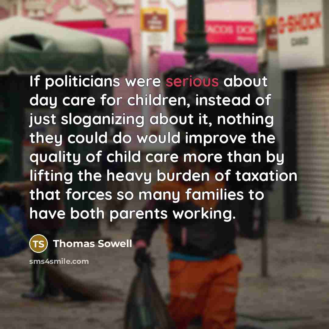 “If politicians were serious about day care for children, instead…” quote by Thomas Sowell