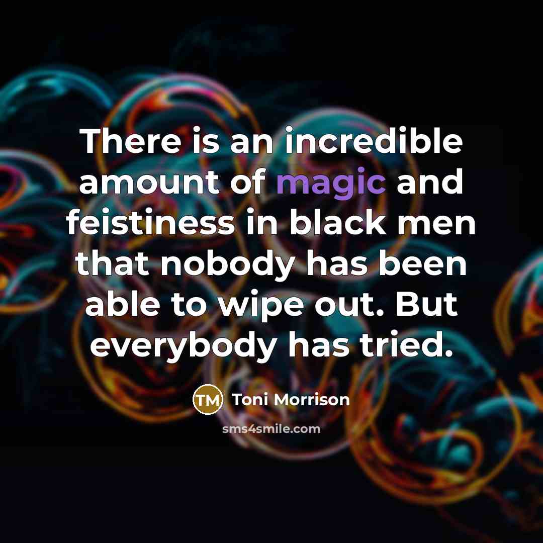 “There is an incredible amount of magic and feistiness in…” quote by Toni Morrison