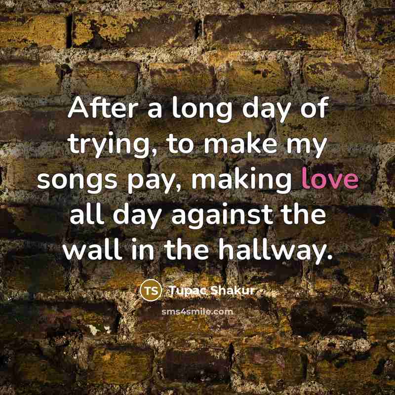 “After a long day of trying, to make my songs…” quote by Tupac Shakur