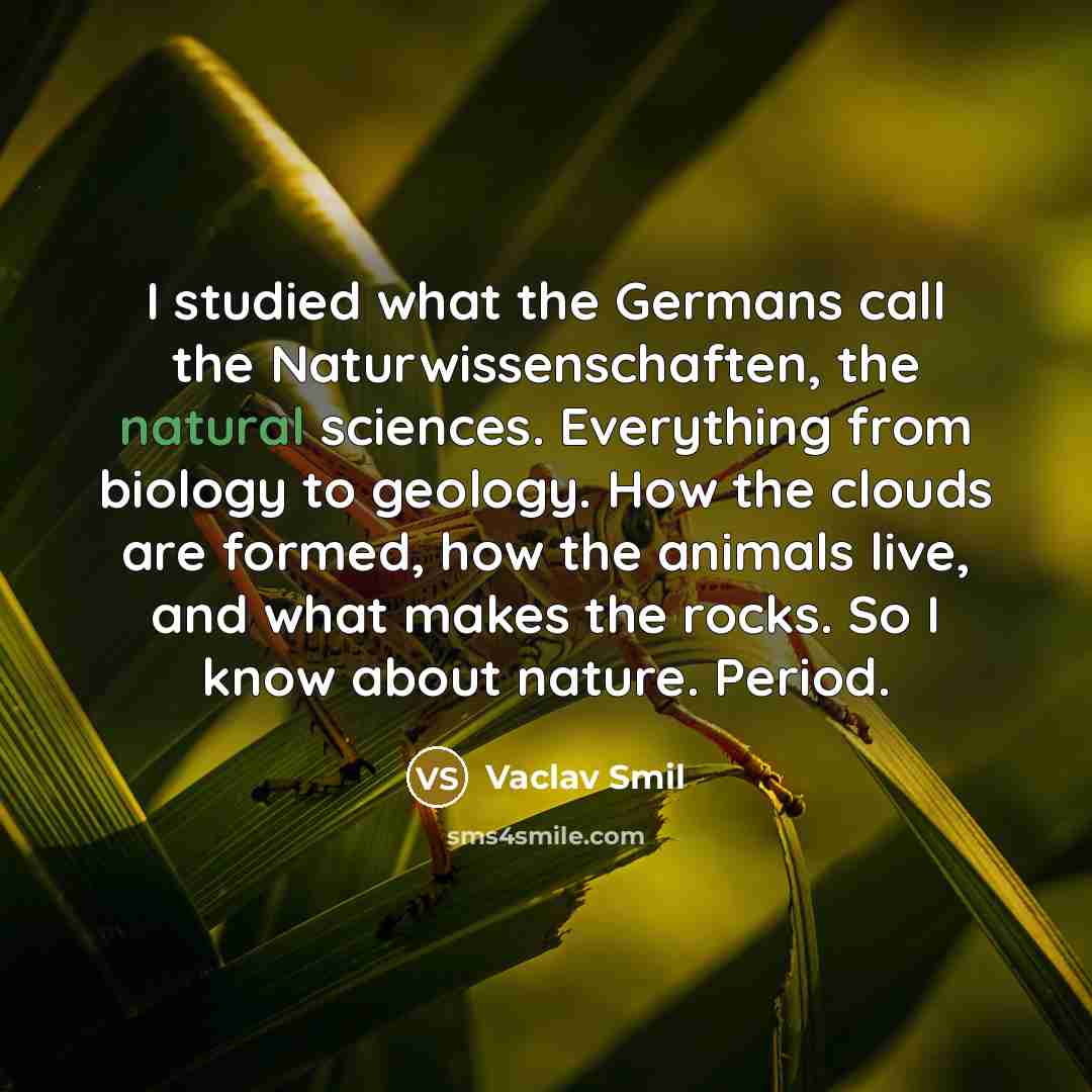 “I studied what the Germans call the Naturwissenschaften, the natural…” quote by Vaclav Smil
