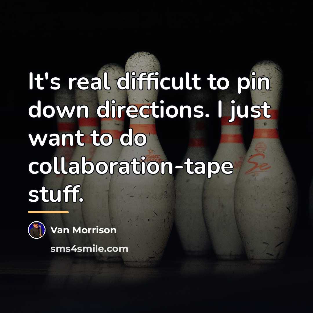 “It's real difficult to pin down directions. I just want…” quote by Van Morrison