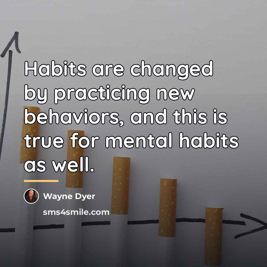 “Habits are changed by practicing new behaviors, and this is…” quote by Wayne Dyer