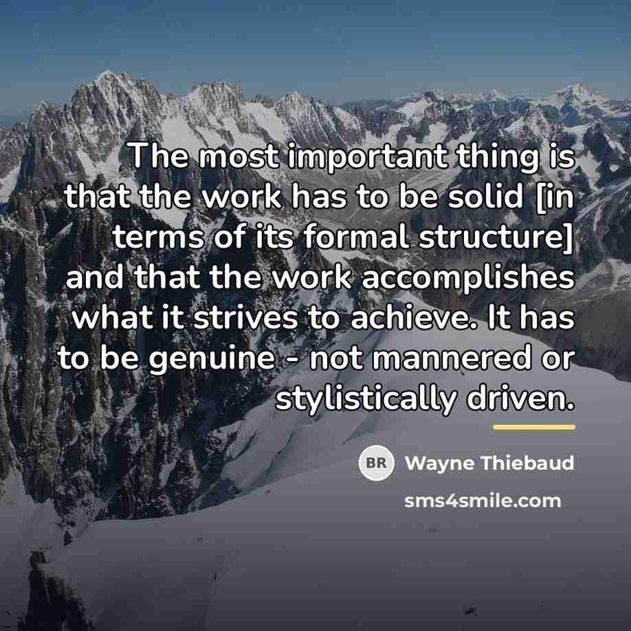 “The most important thing is that the work has to…” quote by Wayne Thiebaud