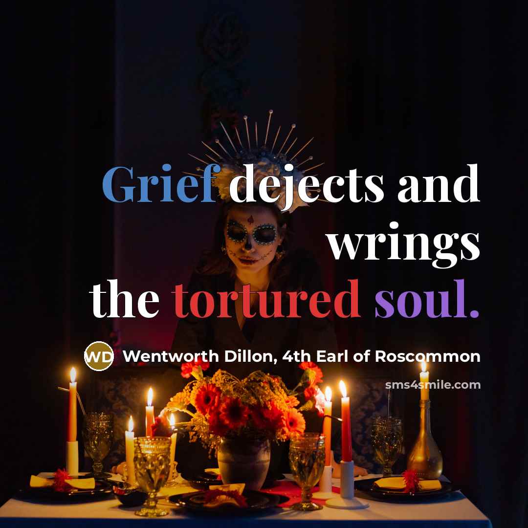 “Grief dejects and wrings the tortured soul.…” quote by Wentworth Dillon, 4th Earl of Roscommon