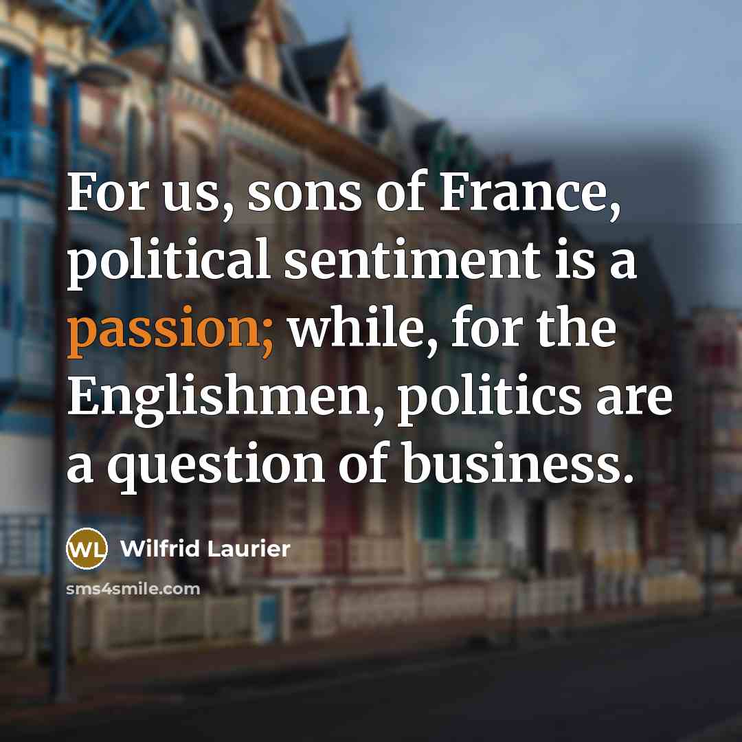 “For us, sons of France, political sentiment is a passion;…” quote by Wilfrid Laurier
