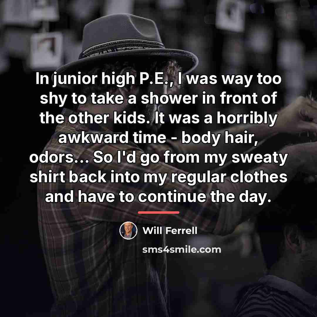 “In junior high P.E., I was way too shy to…” quote by Will Ferrell
