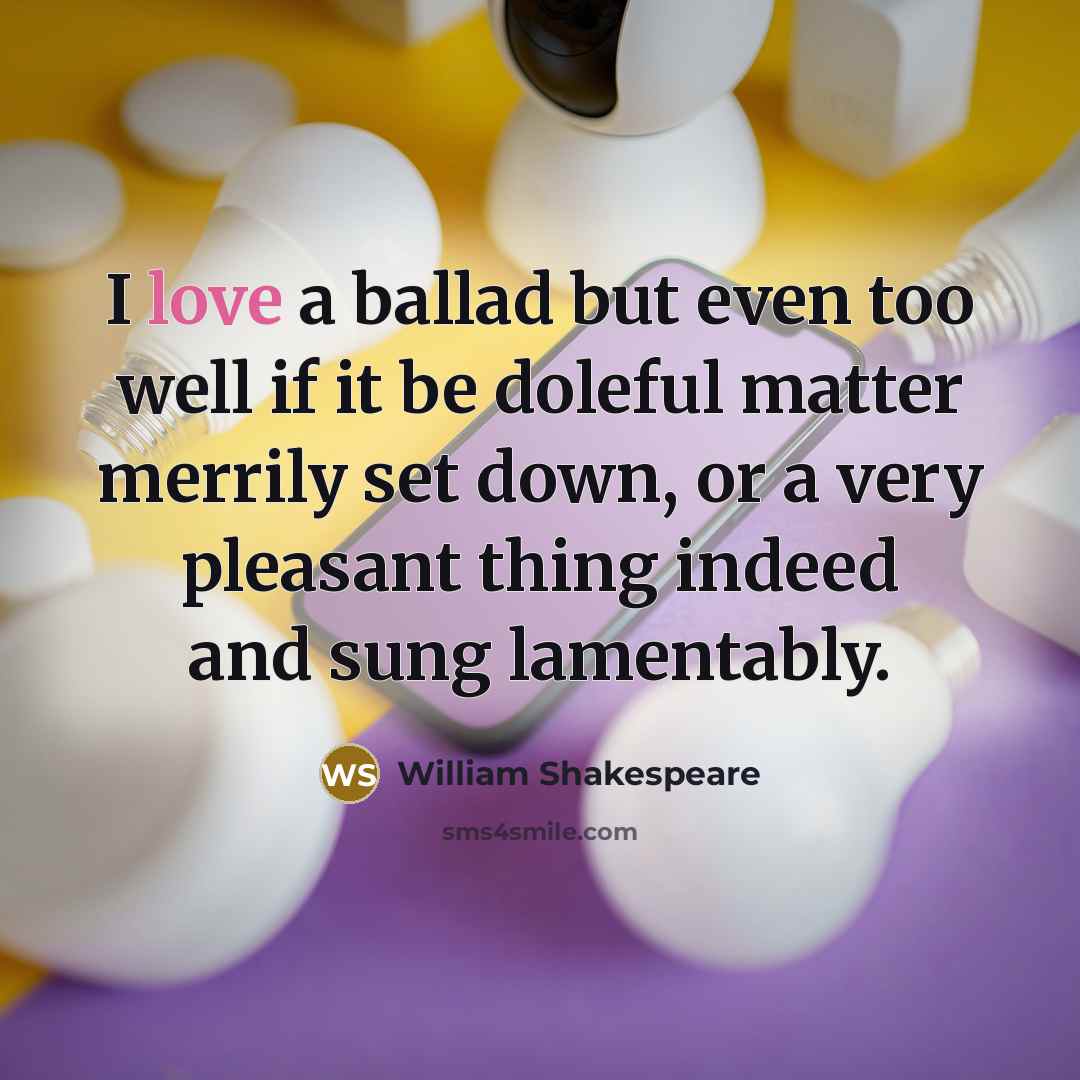 “I love a ballad but even too well if it…” quote by William Shakespeare