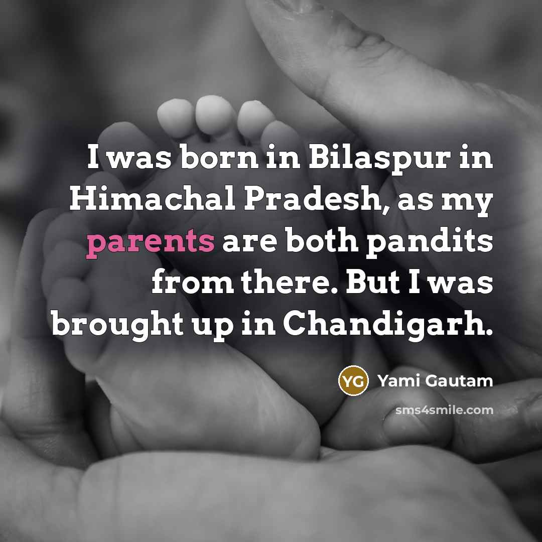 “I was born in Bilaspur in Himachal Pradesh, as my…” quote by Yami Gautam