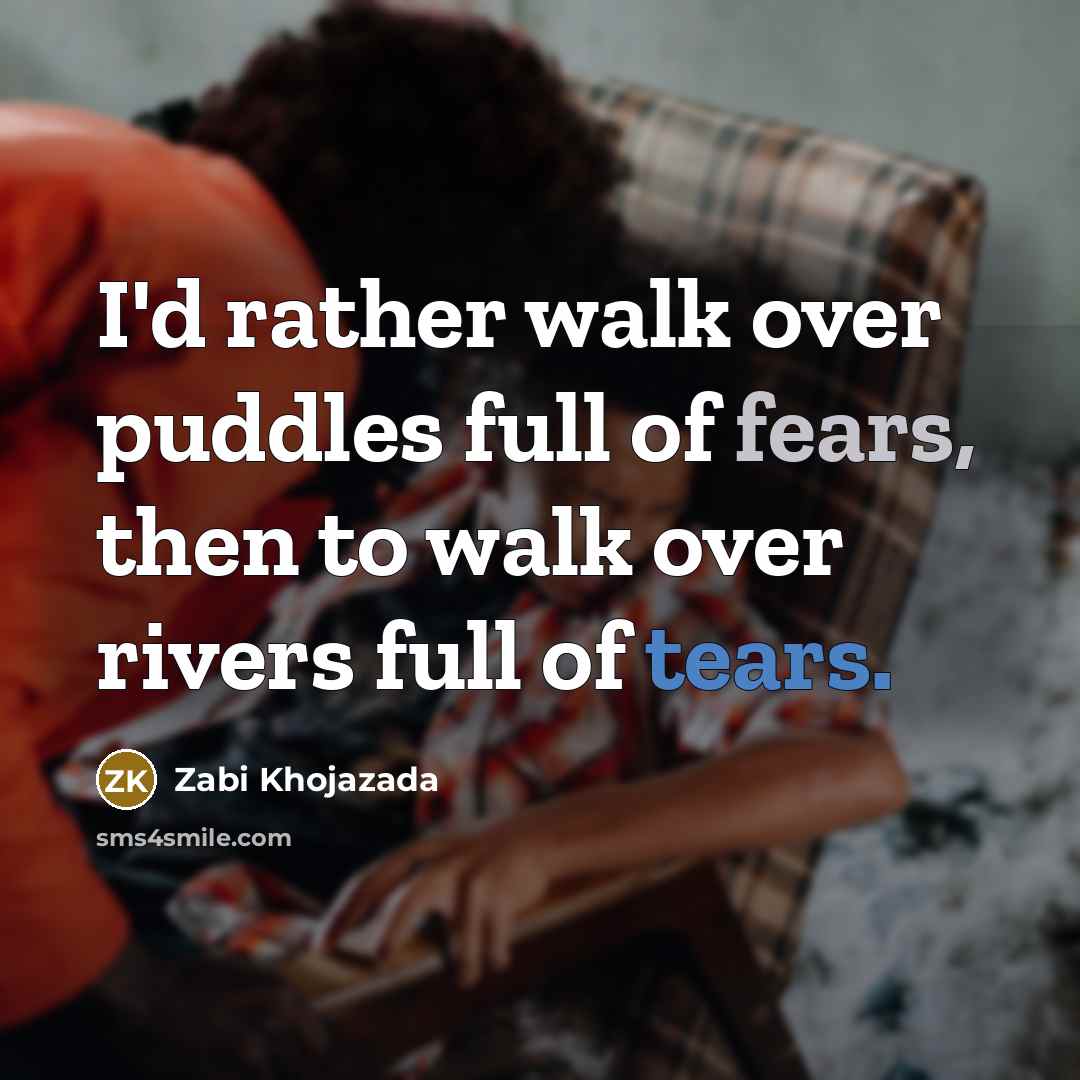 “I'd rather walk over puddles full of fears, then to…” quote by Zabi Khojazada