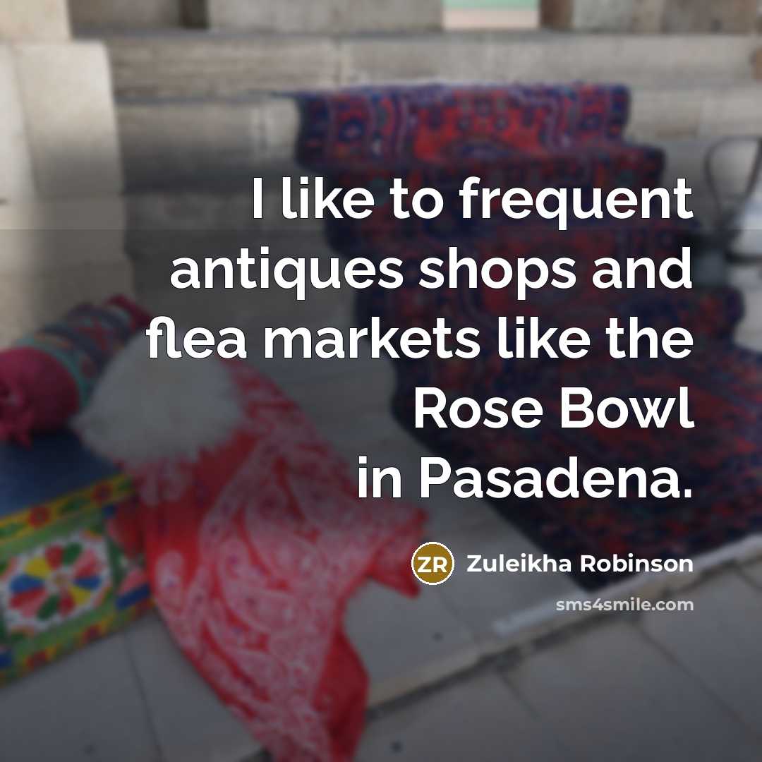 “I like to frequent antiques shops and flea markets like…” quote by Zuleikha Robinson