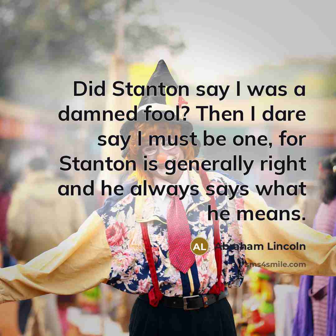 “Did Stanton say I was a damned fool? Then I…” quote by Abraham Lincoln