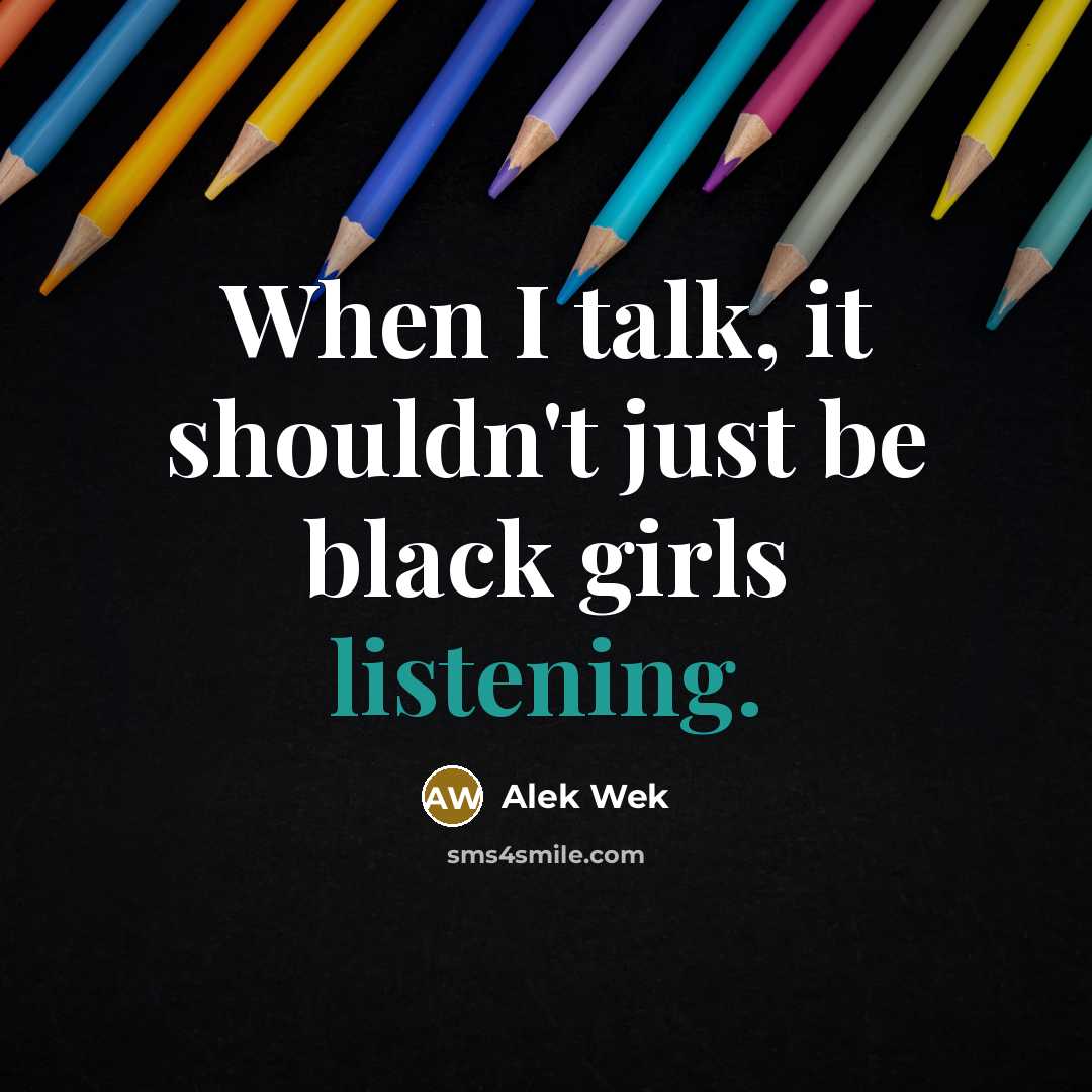 “When I talk, it shouldn't just be black girls listening.…” quote by Alek Wek