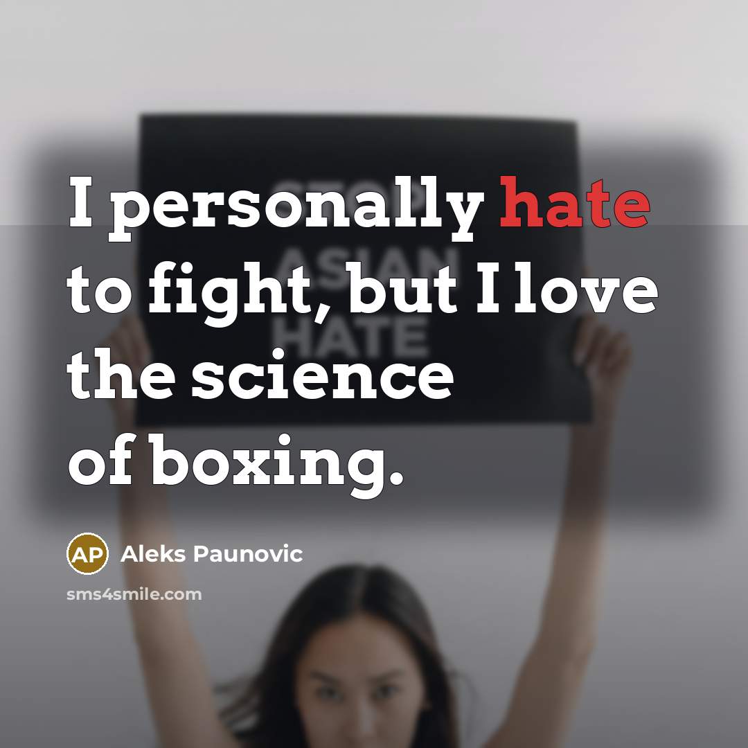 “I personally hate to fight, but I love the science…” quote by Aleks Paunovic