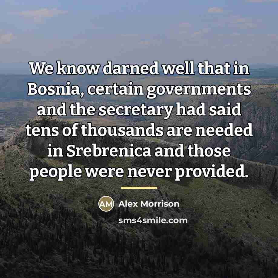 “We know darned well that in Bosnia, certain governments and…” quote by Alex Morrison
