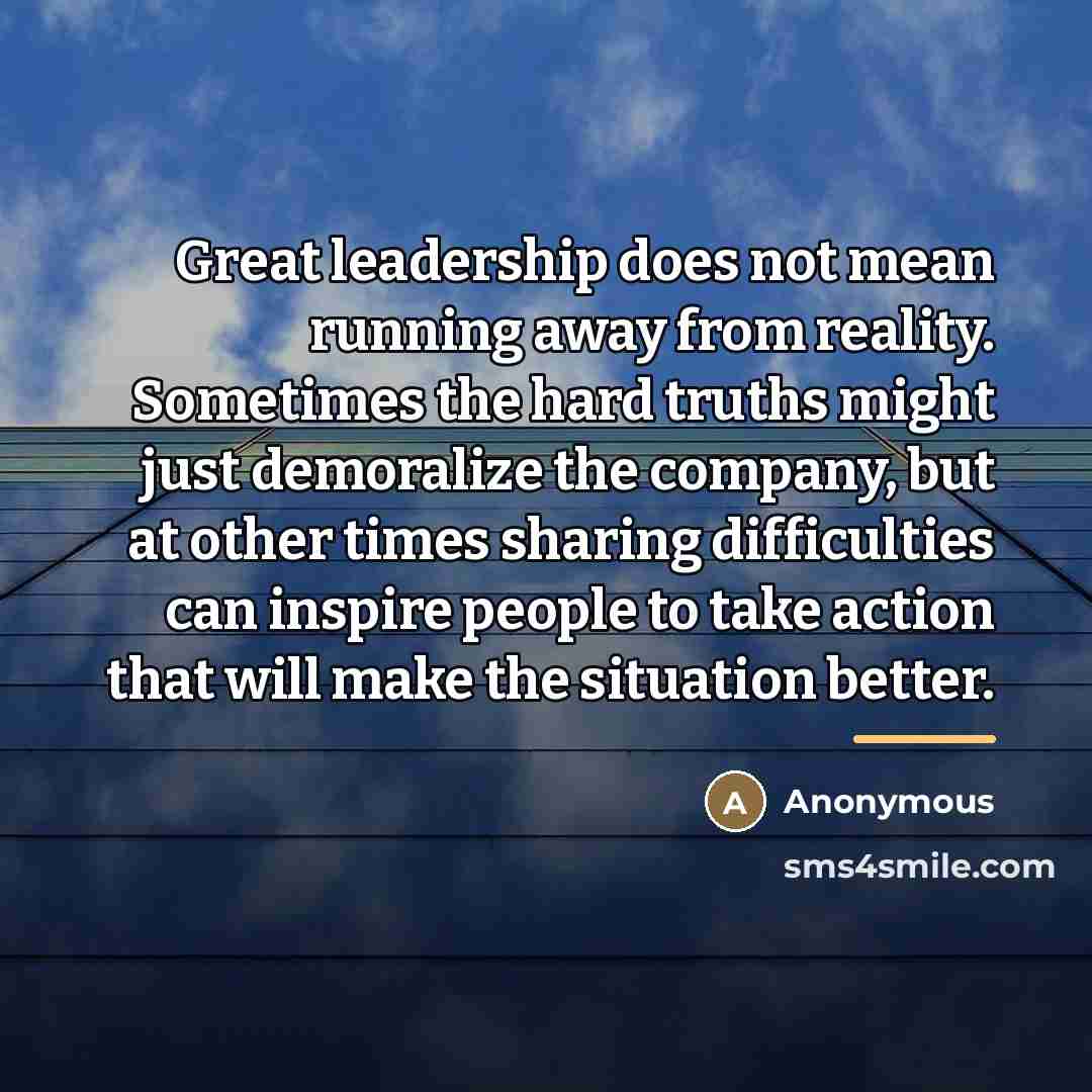 “Great leadership does not mean running away from reality. Sometimes…” quote by Anonymous