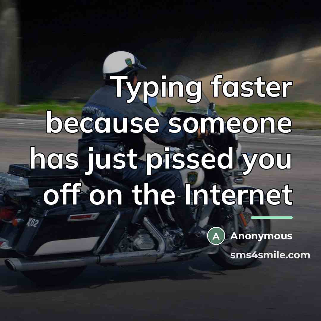 “Typing faster because someone has just pissed you off on…” quote by Anonymous