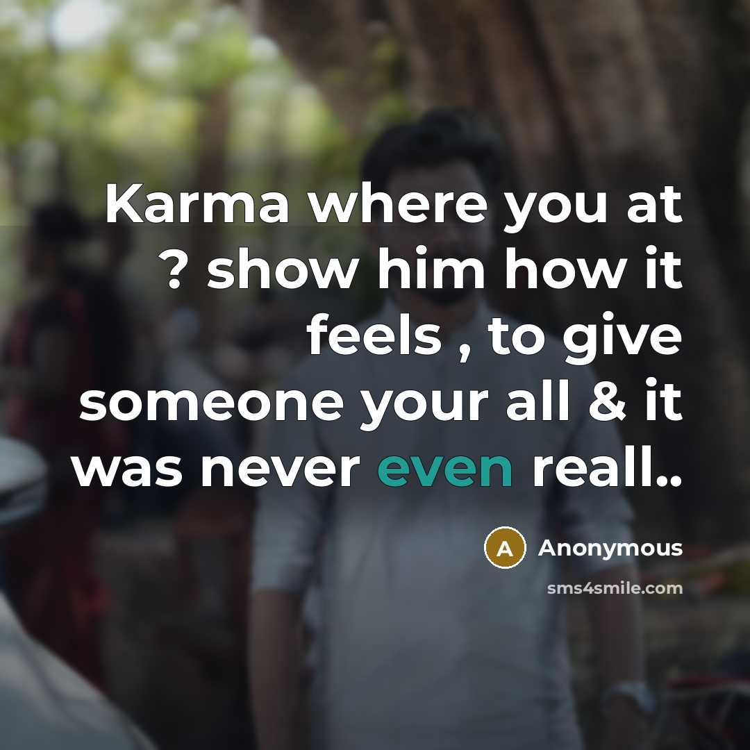 “Karma where you at ? show him how it feels…” quote by Anonymous