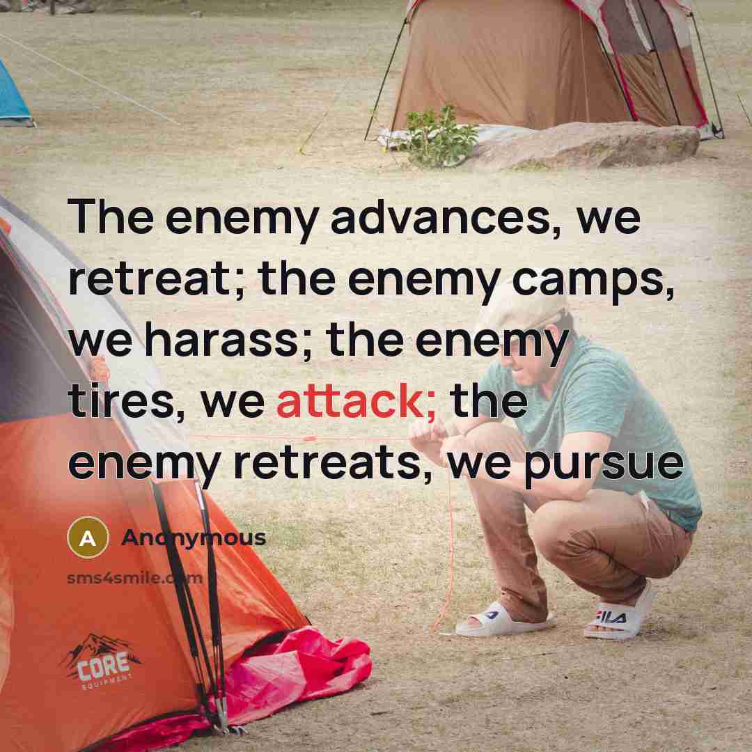 “The enemy advances, we retreat; the enemy camps, we harass;…” quote by Anonymous