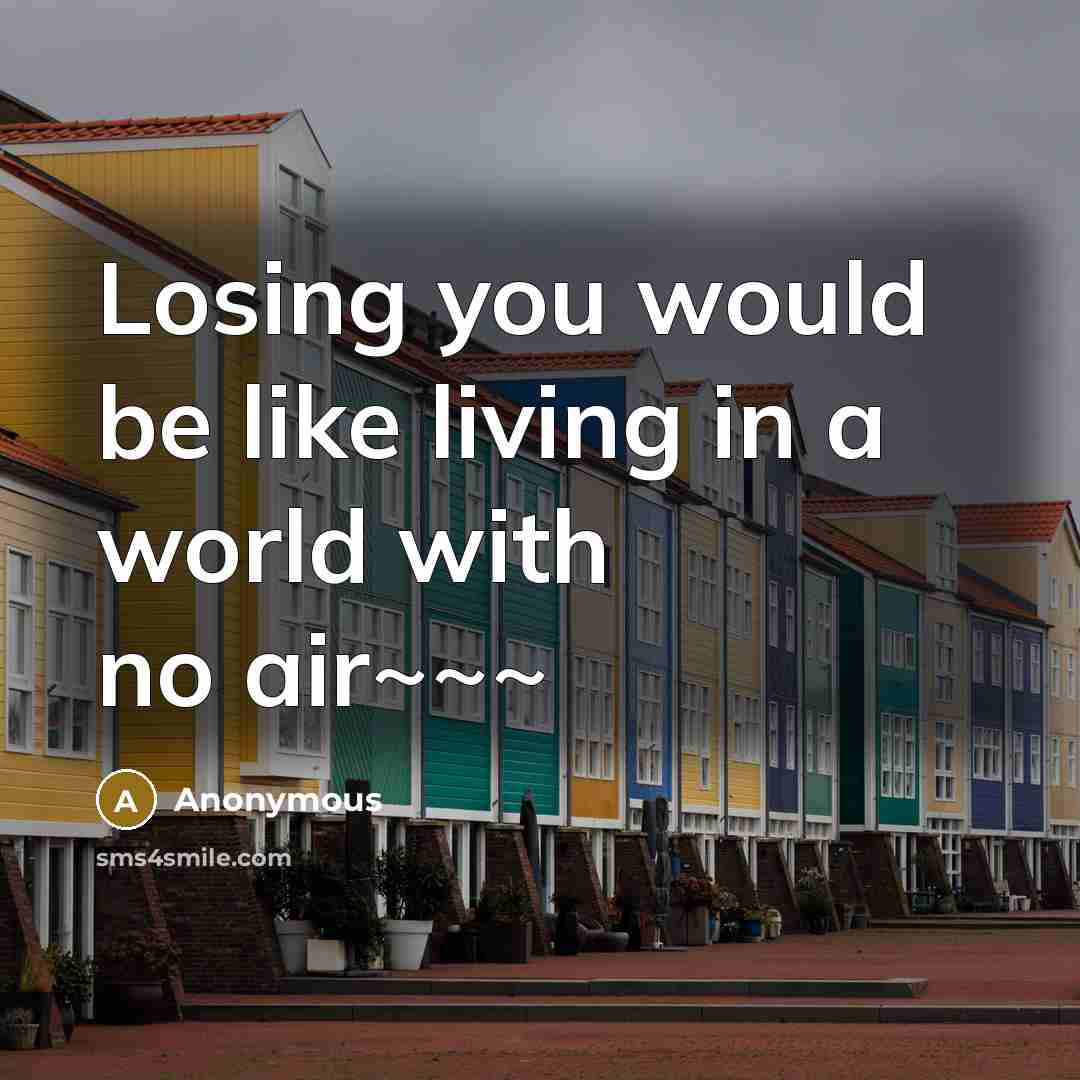 “Losing you would be like living in a world with…” quote by Anonymous