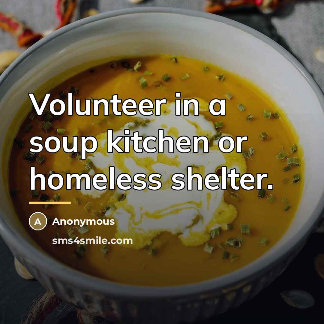 “Volunteer in a soup kitchen or homeless shelter.…” quote by Anonymous