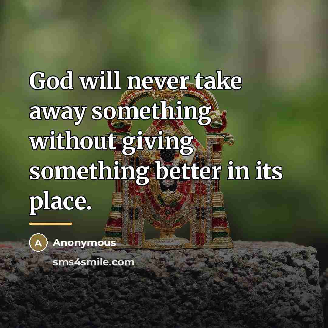 “God will never take away something without giving something better…” quote by Anonymous