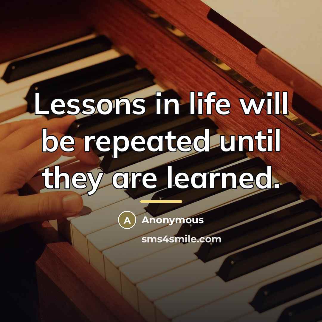“Lessons in life will be repeated until they are learned.…” quote by Anonymous